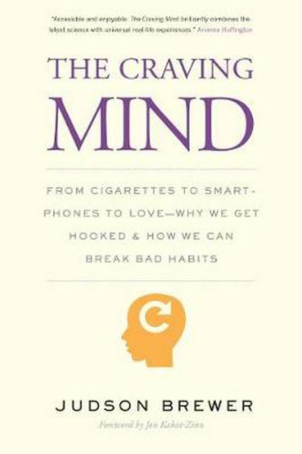 Cover Art for 9780300234367, The Craving Mind: From Cigarettes to Smartphones to Love - Why We Get Hooked and How We Can Break Bad Habits by Judson Brewer