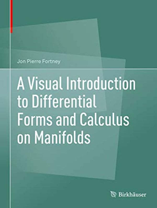 Cover Art for B07QLN9B1C, A Visual Introduction to Differential Forms and Calculus on Manifolds by Jon Pierre Fortney