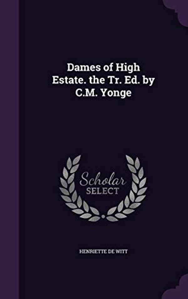 Cover Art for 9781341247798, Dames of High Estate. the Tr. Ed. by C.M. Yonge by Henriette De Witt