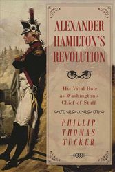 Cover Art for 9781510716599, Alexander Hamilton's Revolution: His Vital Role as Washington's Chief of Staff by Phillip Thomas Tucker