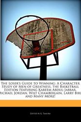 Cover Art for 9781171147299, The Loser’s Guide to Winning: a Character Study of Men of Greatness, the Basketball Edition Featuring Kareem Abdul-jabbar, Michael Jordan, Wilt Chambe by K. Tamura