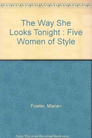 Cover Art for 9780679308119, The Way She Looks Tonight : Five Women of Style by Marian Fowler