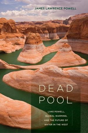 Cover Art for 9780520254770, Dead Pool: Lake Powell, Global Warming, and the Future of Water in the West by Powell, James Lawrence