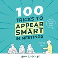 Cover Art for 9781910931189, 100 Tricks to Appear Smart In Meetings by Sarah Cooper