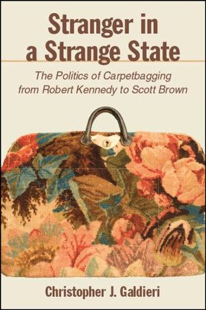 Cover Art for 9781438474021, Stranger in a Strange State: The Politics of Carpetbagging from Robert Kennedy to Scott Brown by Christopher J. Galdieri