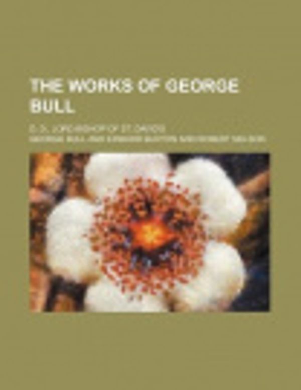 Cover Art for 9781150901157, The Works of George Bull (Volume 7); D. D., Lord Bishop of St. David's by George Bull