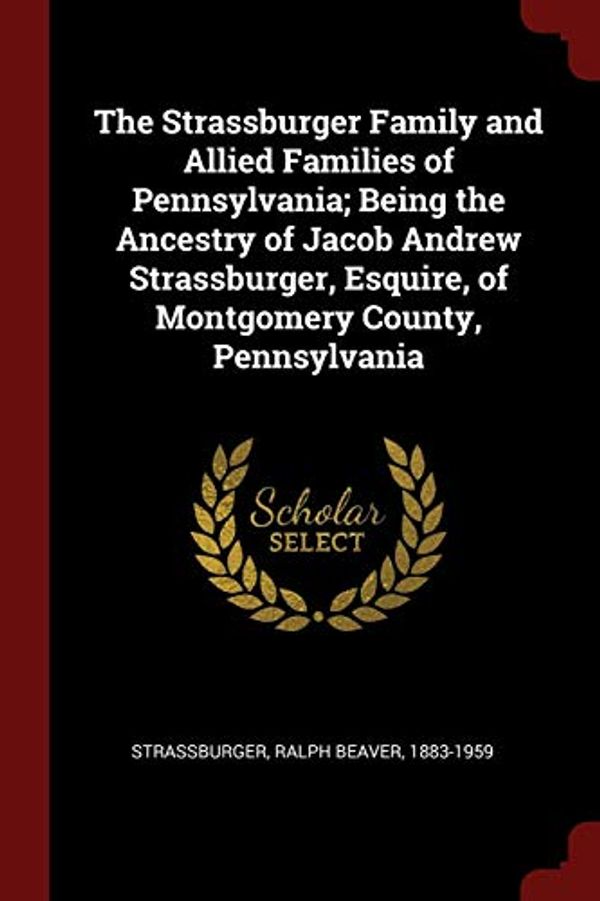 Cover Art for 9781376110890, The Strassburger Family and Allied Families of Pennsylvania; Being the Ancestry of Jacob Andrew Strassburger, Esquire, of Montgomery County, Pennsylvania by 