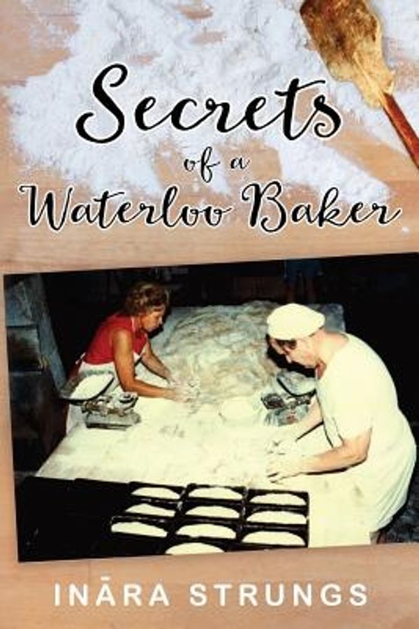 Cover Art for 9781925447507, Secrets of a Waterloo Baker: Black and white edition by Inara Strungs