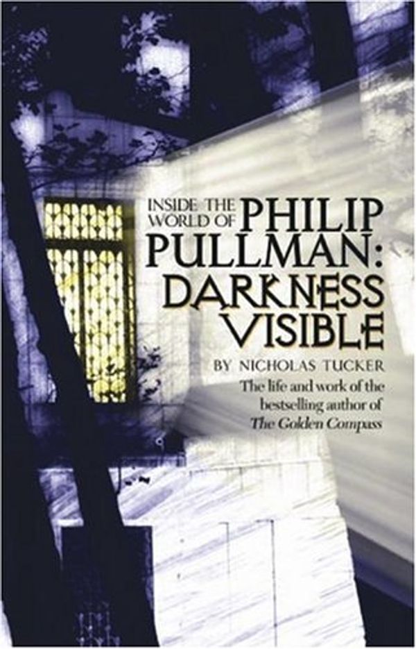 Cover Art for 9780743498197, Philip Pullman: Darkness Visible: Inside the World of Philip Pullman by Nicholas Tucker