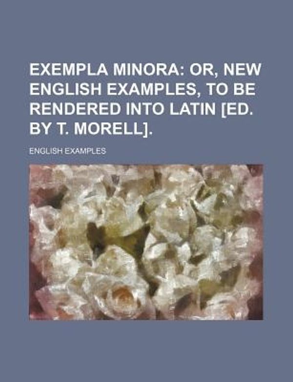 Cover Art for 9781150551727, Exempla Minora; Or, New English Examples, to Be Rendered Int by English examples