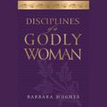 Cover Art for 9781596445888, Disciplines of a Godly Woman by Barbara Hughes, Tamara Adams