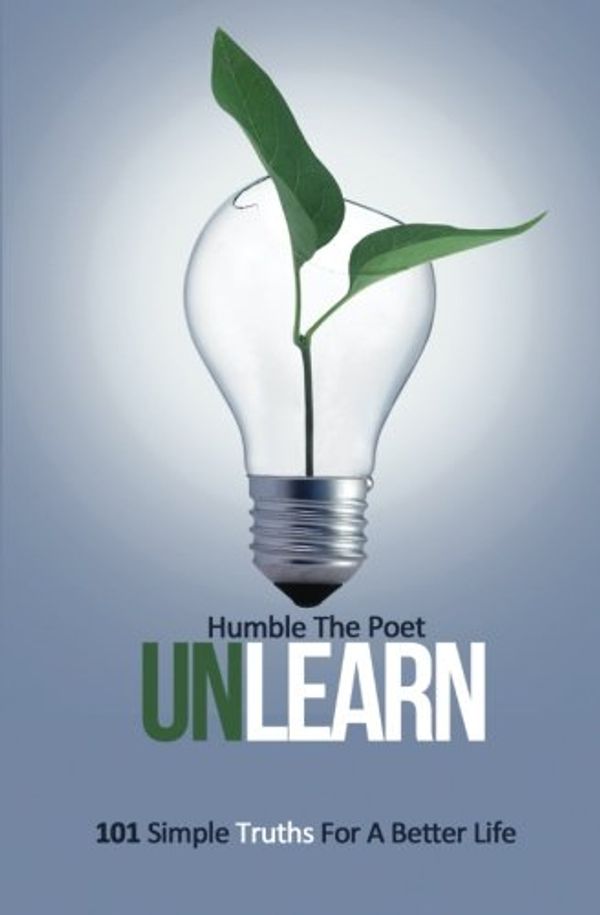 Cover Art for 9781496116222, UnLearn: 101 Simple Truths For A Better Life by Humble The Poet