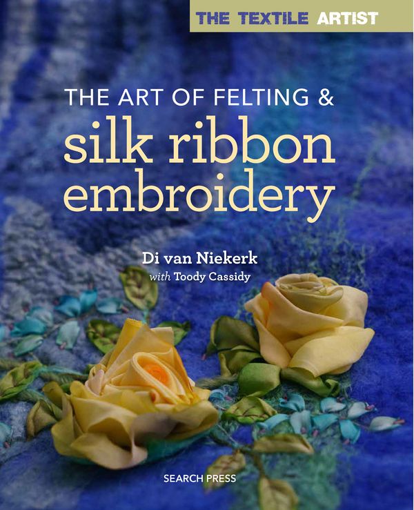 Cover Art for 9781782214427, The Art of Felting & Silk Ribbon Embroidery (Textile Artist) by Di Van Niekerk