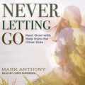 Cover Art for 9781541436053, Never Letting Go: Heal Grief with Help from the Other Side by Mark Anthony