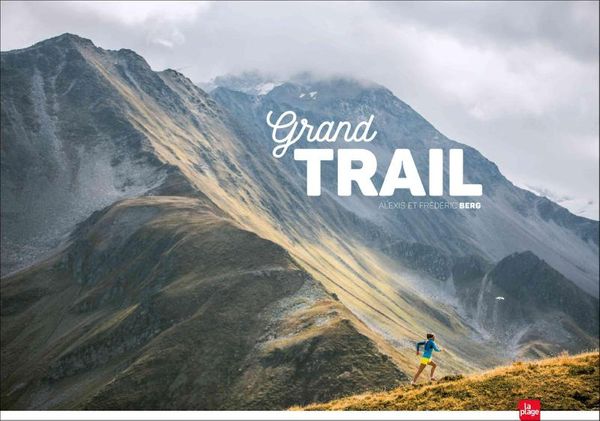 Cover Art for 9781937715649, Grand Trail: A Magnificent Journey to the Heart of Ultrarunning and Racing by Frederic Berg