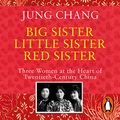Cover Art for B07V2P424P, Big Sister, Little Sister, Red Sister: Three Women at the Heart of Twentieth-Century China by Jung Chang