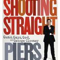 Cover Art for 9781448177592, Shooting Straight: Guns, Gays, God, and George Clooney by Piers Morgan