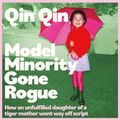 Cover Art for B0CWBCPZMC, Model Minority Gone Rogue: How an unfulfilled daughter of a tiger mother went way off script by Qin Qin