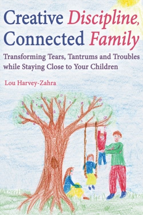 Cover Art for 9781782502135, Creative Discipline, Connected FamilyTransforming Tears, Tantrums and Troubles While... by Lou Harvey-Zahra