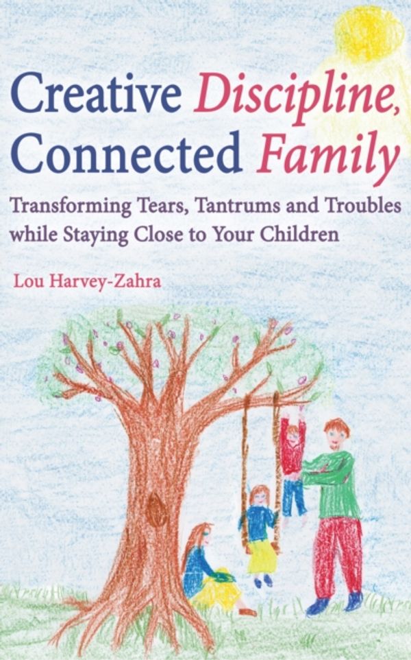 Cover Art for 9781782502135, Creative Discipline, Connected FamilyTransforming Tears, Tantrums and Troubles While... by Lou Harvey-Zahra