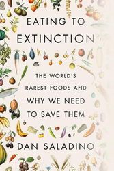 Cover Art for 9780374605322, Eating to Extinction: The World's Rarest Foods and Why We Need to Save Them by Dan Saladino