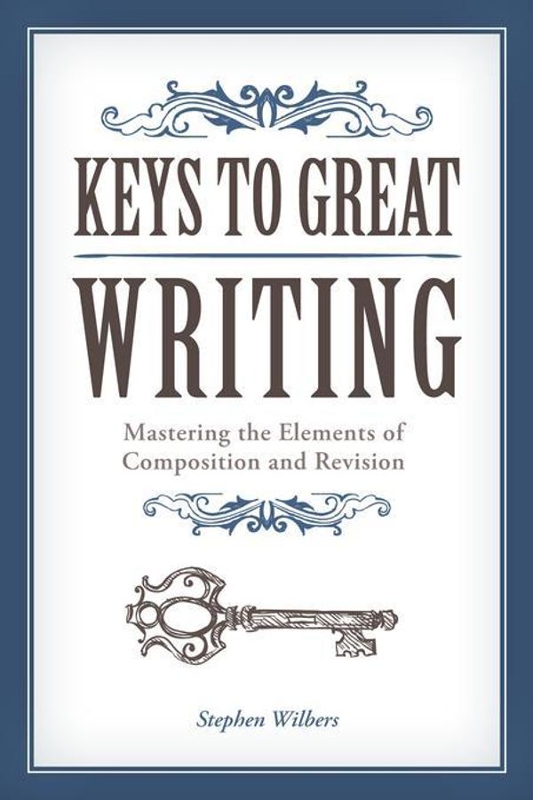 Cover Art for 2370004990644, Keys to Great Writing by Steven Wilbers