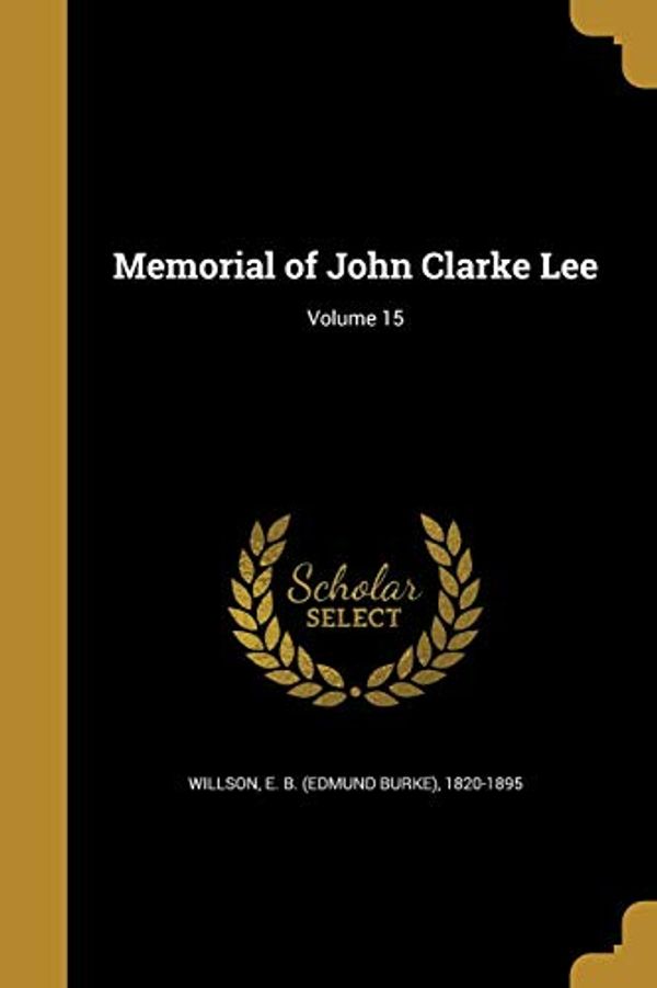 Cover Art for 9781373596697, Memorial of John Clarke Lee; Volume 15 by 