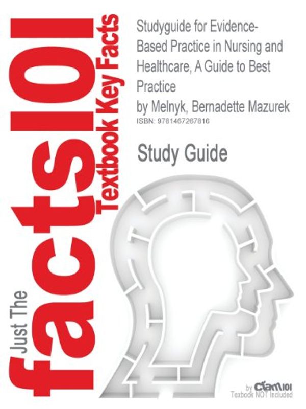 Cover Art for 9781467267816, Studyguide for Evidence-Based Practice in Nursing and Healthcare, A Guide to Best Practice by Bernadette Mazurek Melnyk, ISBN 9781605477787 by Cram101 Textbook Reviews