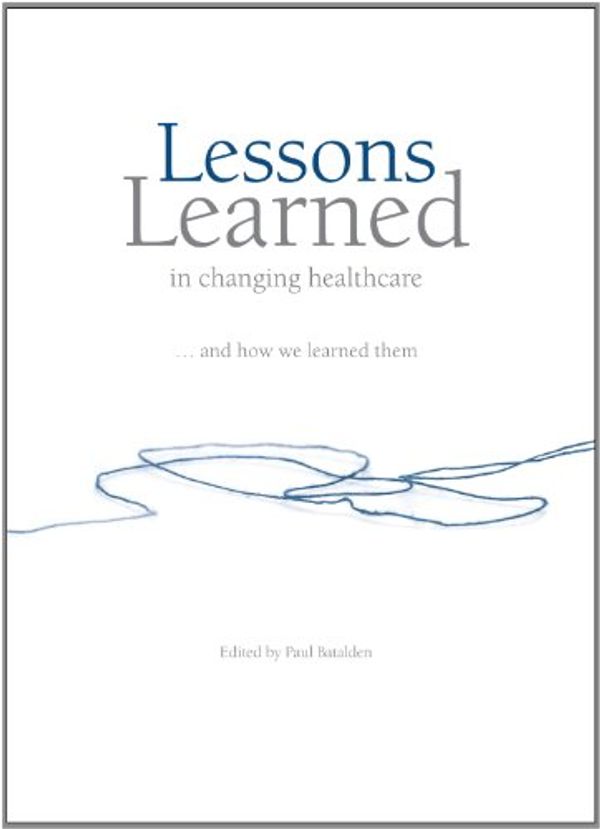 Cover Art for 9780981008929, Lessons Learned in Changing Healthcare by Paul Batalden