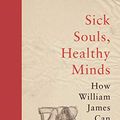 Cover Art for B07YGXX6T1, Sick Souls, Healthy Minds: How William James Can Save Your Life by John Kaag