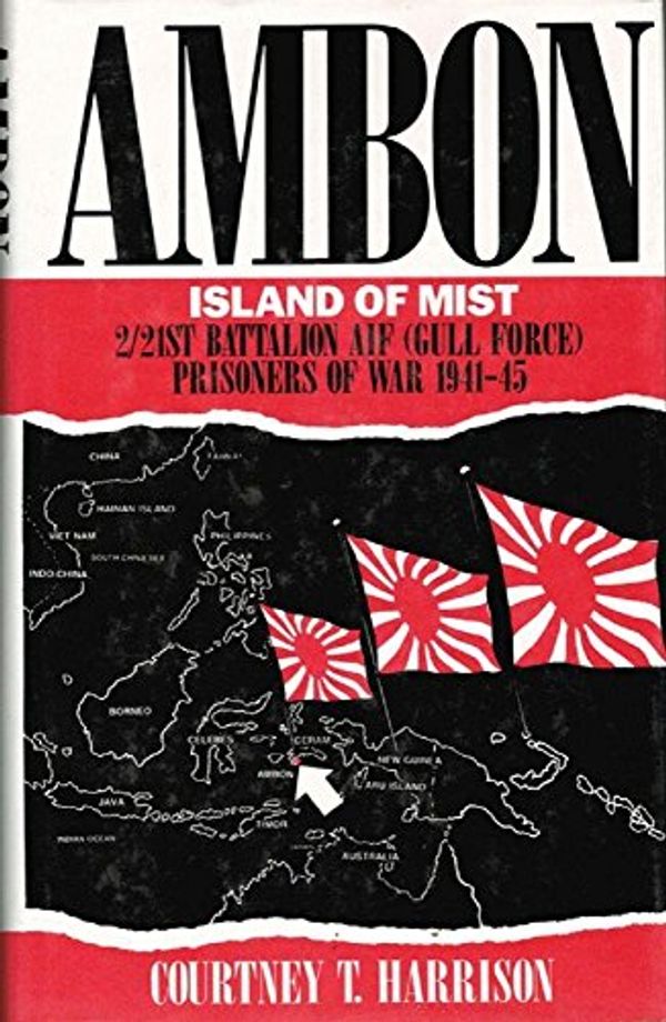 Cover Art for 9780731623808, Ambon - Island of Mist - 2/21st Battalion AIF ( Gull Force ) Prisoners of War 1941 - 45 by Courtney T. Harrison