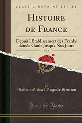 Cover Art for 9780259115984, Histoire de France, Vol. 1: Depuis l'Établissement des Franks dans la Gaule Jusqu'a Nos Jours (Classic Reprint) by Mathieu Richard Auguste Henrion