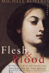 Cover Art for 9781860491306, Flesh and Blood by Michele Roberts