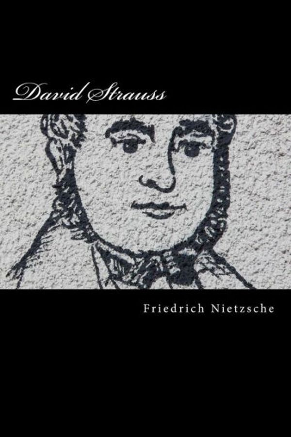 Cover Art for 9781545592663, David Strauss: the Confessor and the Writer by Friedrich Nietzsche