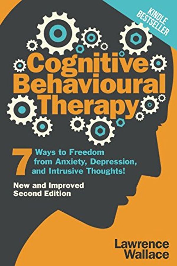 Cover Art for 9781520163048, Cognitive Behavioural Therapy: 7 Ways to Freedom from Anxiety, Depression, and Intrusive Thoughts (Training, Techniques, Course, Self-Help) by Lawrence Wallace