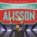 Cover Art for B08BRJXX7X, Alisson (Ultimate Football Heroes) by Matt & Tom Oldfield, Ultimate Football Heroes