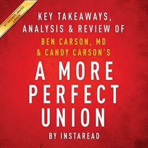 Cover Art for B0189SGP6W, A More Perfect Union: What We the People Can Do to Protect Our Constitutional Liberties, by Ben Carson, MD & Candy Carson: Key Takeaways, Analysis & Review by Instaread