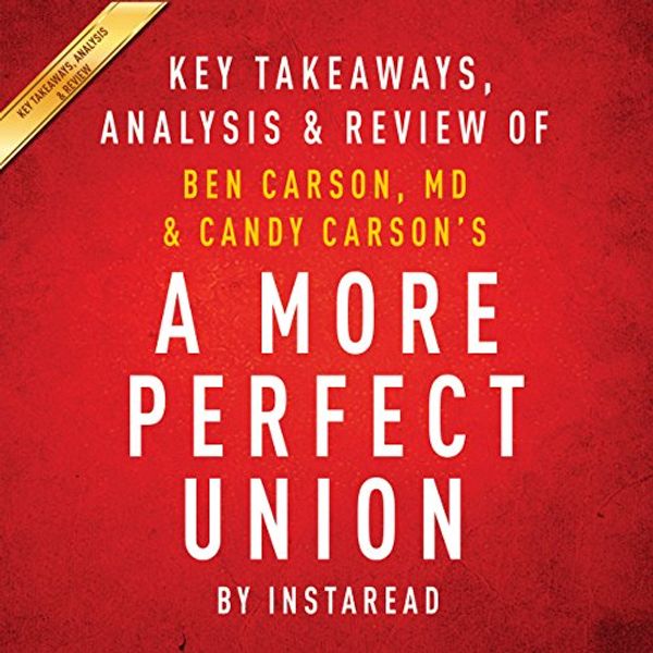 Cover Art for B0189SGP6W, A More Perfect Union: What We the People Can Do to Protect Our Constitutional Liberties, by Ben Carson, MD & Candy Carson: Key Takeaways, Analysis & Review by Instaread