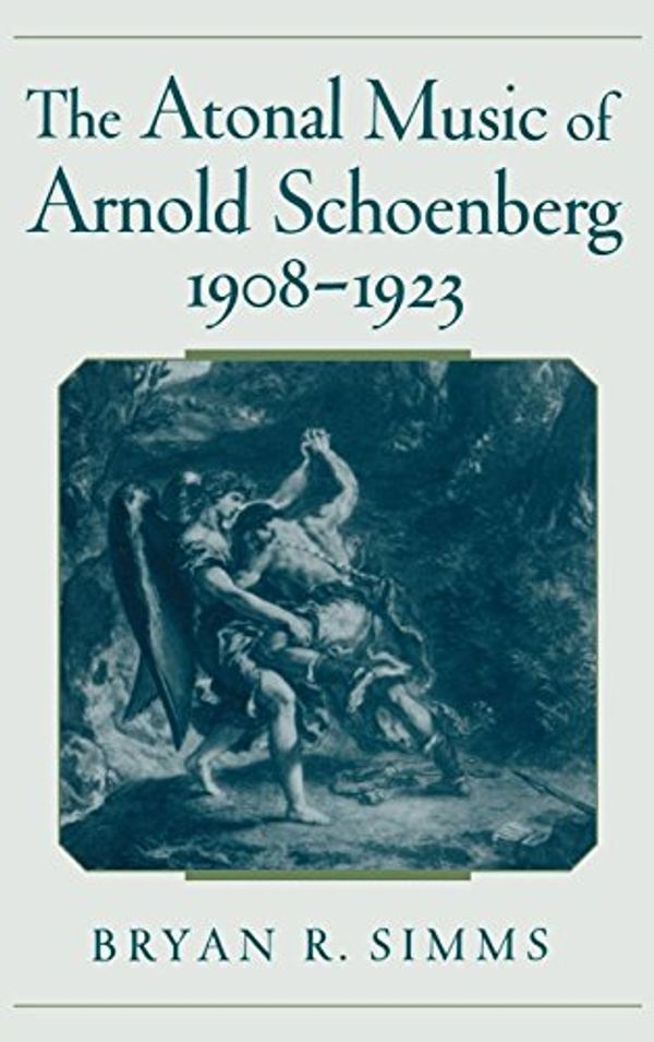 Cover Art for 9780195128260, The Atonal Music of Arnold Schoenberg, 1908-1923 by Bryan R. Simms