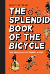 Cover Art for 9781910232569, The Splendid Book of the BicycleFrom Boneshakers to Bradley Wiggins by Daniel Tatarsky