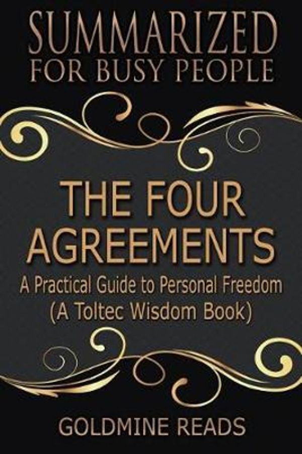 Cover Art for 9781720274919, The Four Agreements - Summarized for Busy People: A Practical Guide to Personal Freedom (a Toltec Wisdom Book) by Goldmine Reads