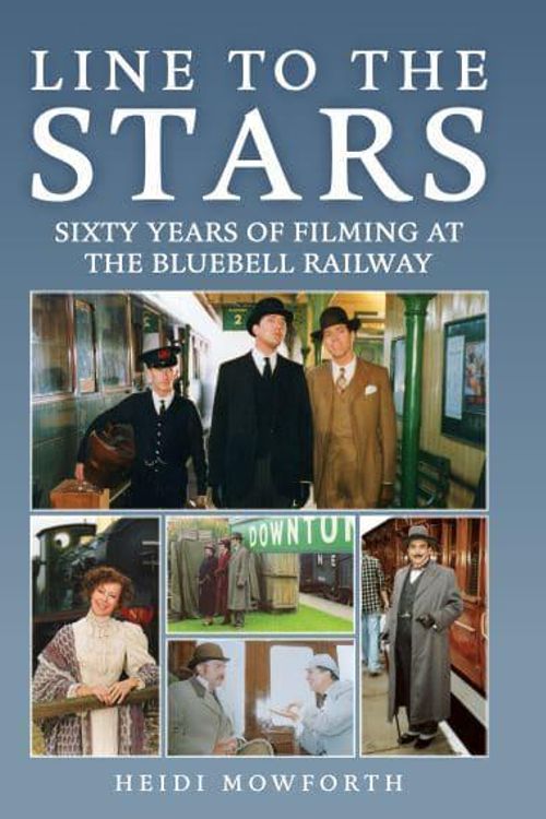 Cover Art for 9781398120303, Line to the Stars: Sixty Years of Filming at the Bluebell Railway by Heidi Mowforth