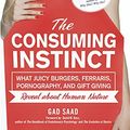 Cover Art for 8601410366797, The Consuming Instinct: What Juicy Burgers, Ferraris, Pornography, and Gift Giving Reveal About Human Nature by Gad Saad