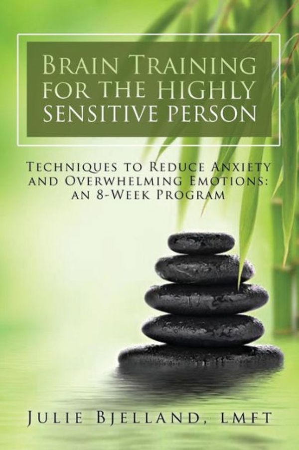 Cover Art for 9781545460351, Brain Training For The Highly Sensitive Person: Techniques To Reduce Anxiety and Overwhelming Emotions: An 8-Week Program by Bjelland Lmft, Julie