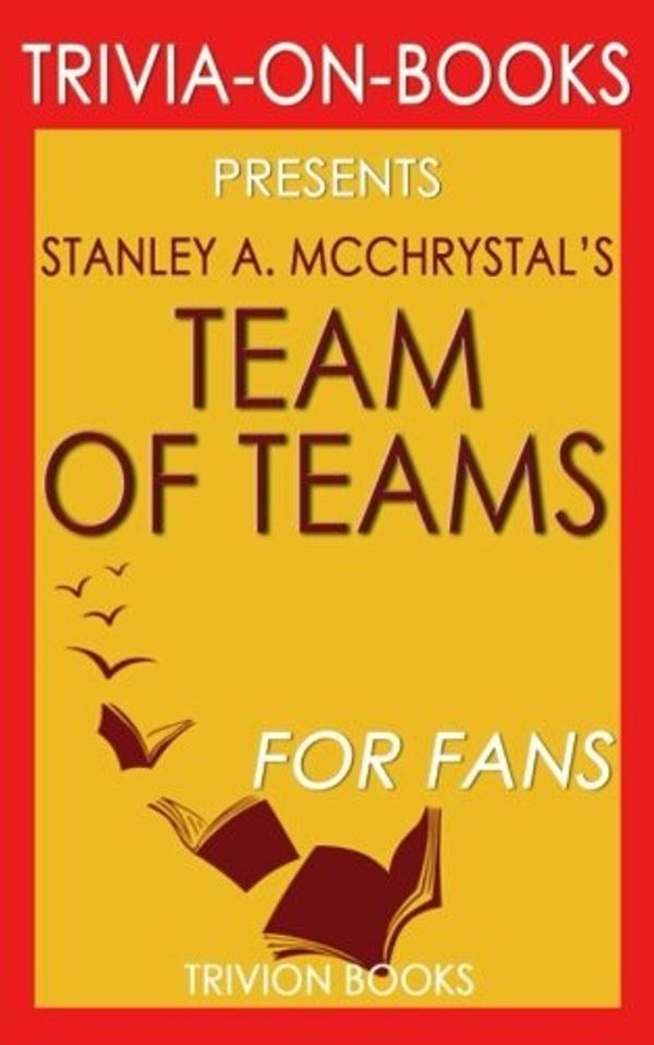 Cover Art for 9781537795485, Trivia: Team of Teams by Stanley A. McChrystal (Trivia-On-Books): New Rules of Engagement for a Complex World by Trivion Books