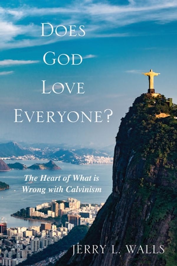 Cover Art for 9781498249348, Does God Love Everyone?: The Heart of What's Wrong with Calvinism by Jerry L. Walls