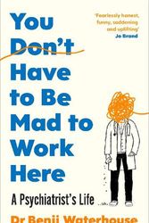 Cover Art for 9781787333178, You Don't Have to Be Mad to Work Here: A Psychiatrist's Life by Benji Waterhouse