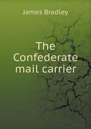 Cover Art for 9785518472358, The Confederate Mail Carrier by James Bradley