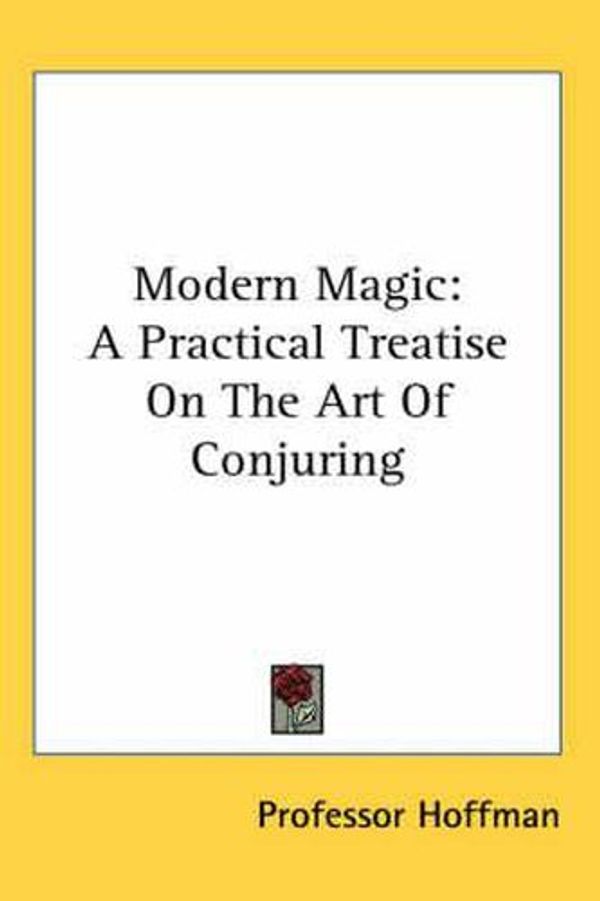 Cover Art for 9780548127308, Modern Magic: A Practical Treatise on the Art of Conjuring by Professor Hoffman