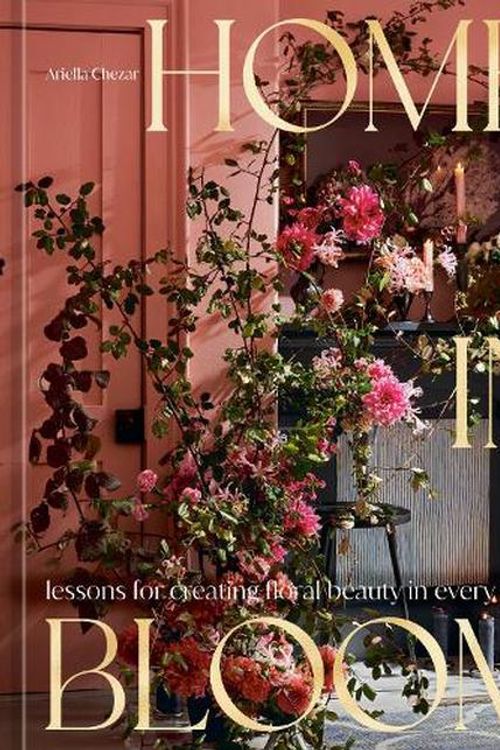 Cover Art for 9781984859099, Home in Bloom: Lessons for Creating Floral Beauty in Every Room by Ariella Chezar